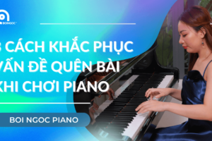 3 cách khắc phục vấn đề quên bài khi chơi Piano (5)