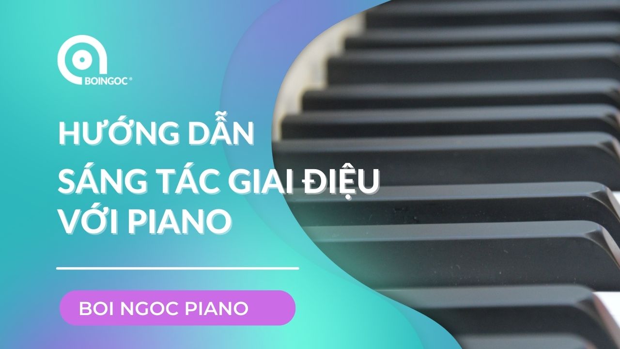 Hướng dẫn sáng tác giai điệu với piano