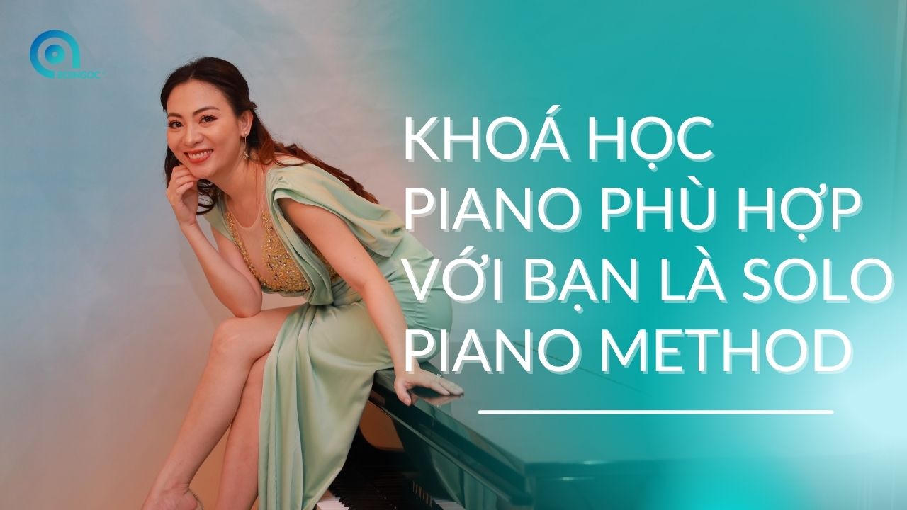 Khoá học piano phù hợp với bạn là Solo Piano Method